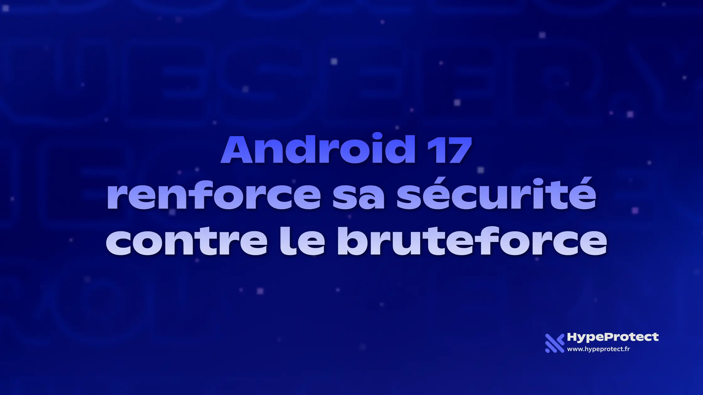 Android 17 : Durcissement Drastique des Tentatives de Déverrouillage pour une Sécurité Accrue