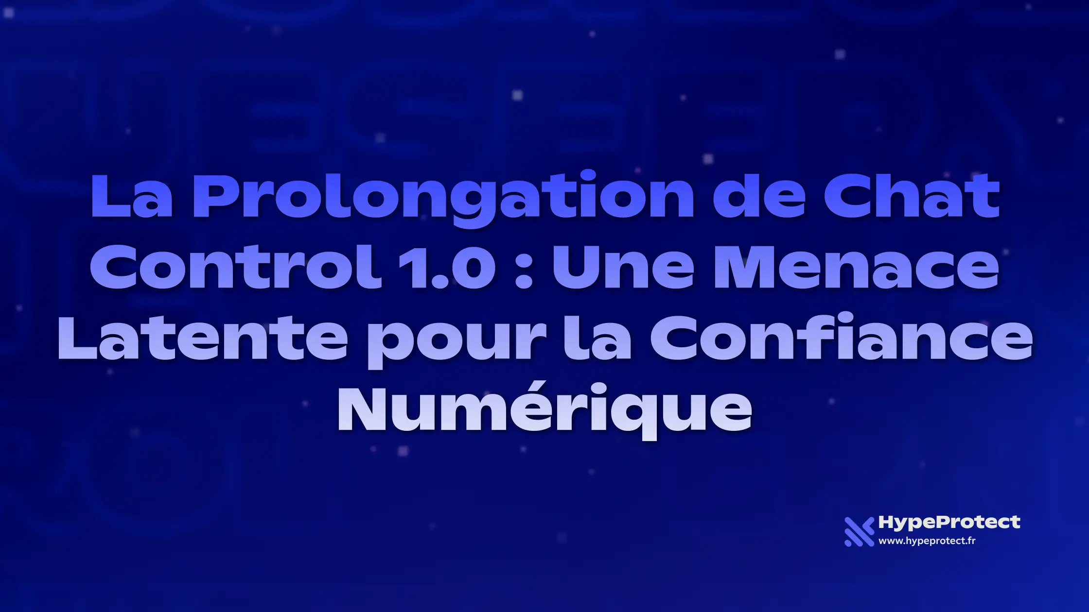La Prolongation de Chat Control 1.0 : Une Menace Latente pour la Confiance Numérique