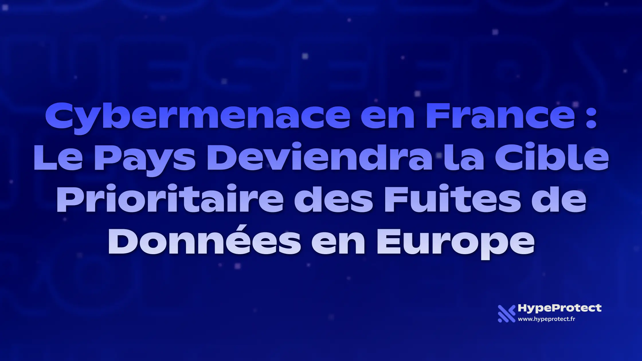 Cybermenace en France : Le Pays Deviendra la Cible Prioritaire des Fuites de Données en Europe