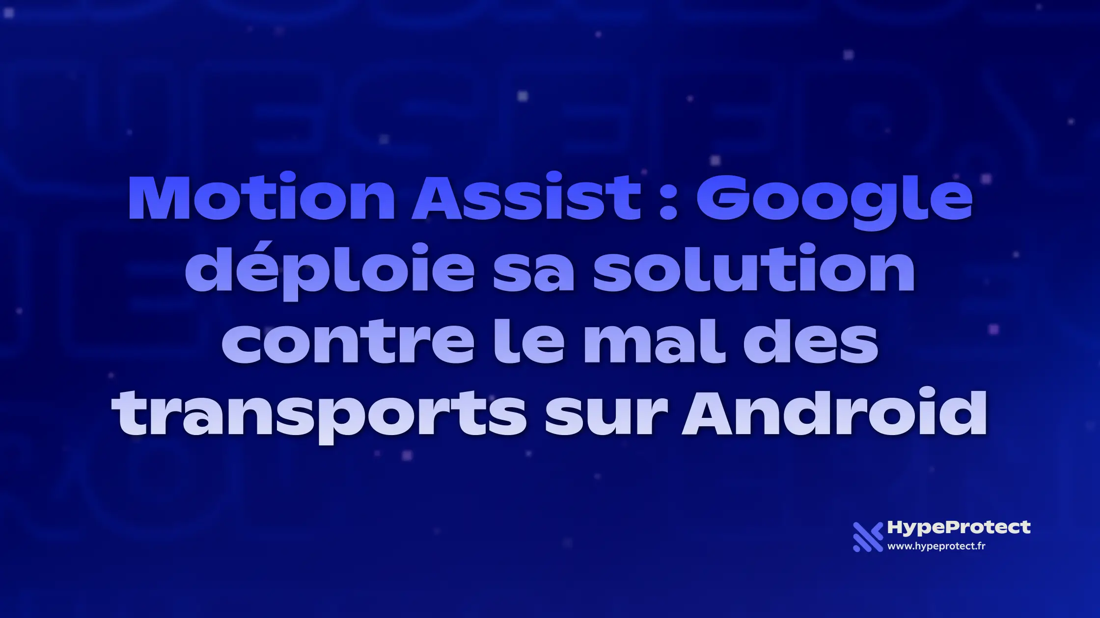 Motion Assist : Google déploie sa solution contre le mal des transports sur Android