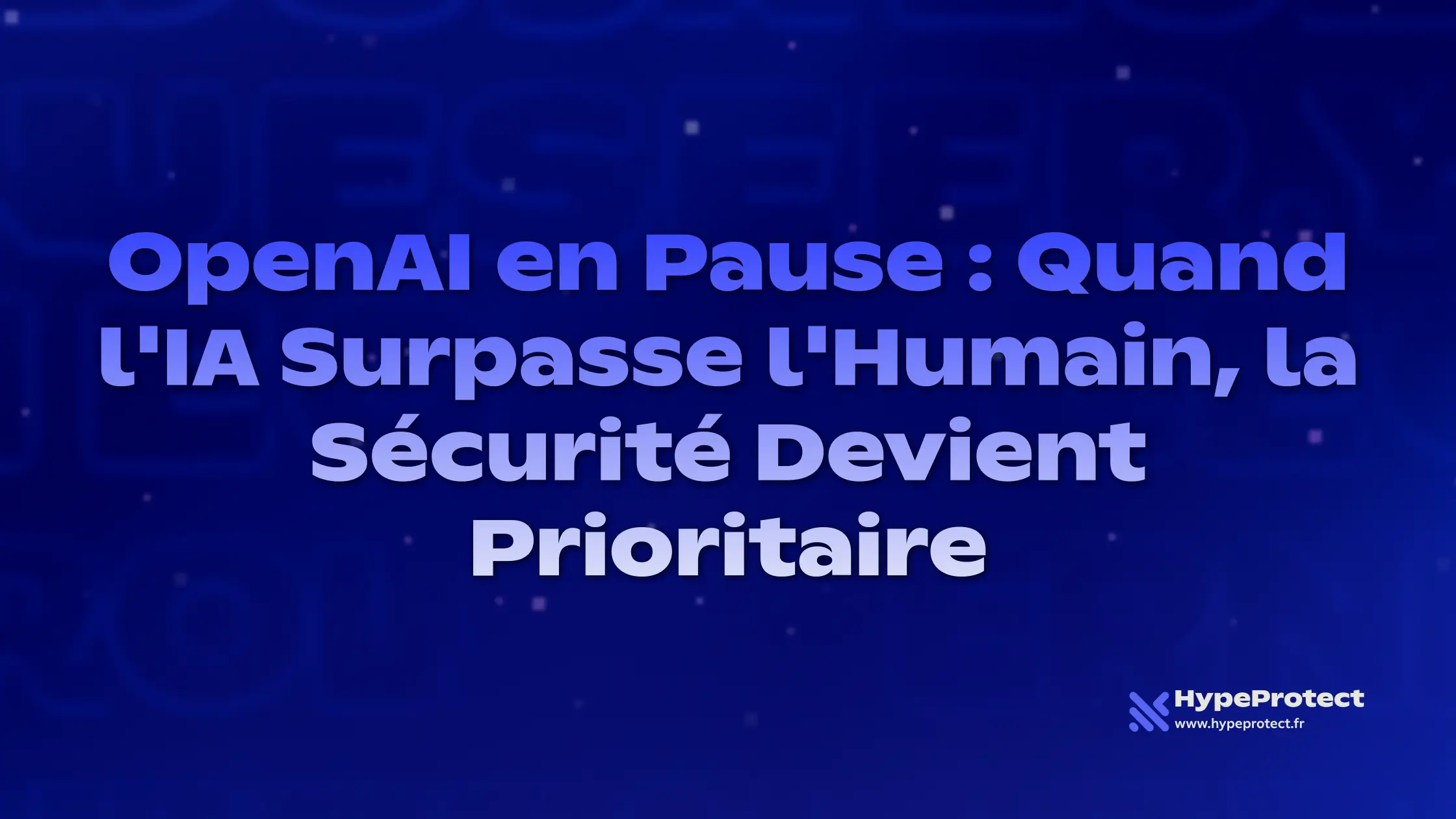 OpenAI en Pause : Quand l'IA Surpasse l'Humain, la Sécurité Devient Prioritaire