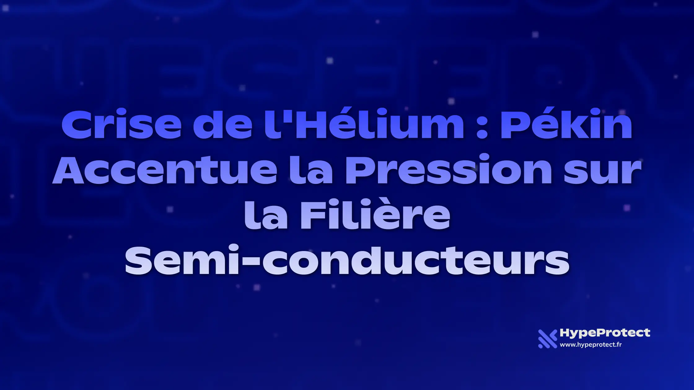 Crise de l'Hélium : Pékin Accentue la Pression sur la Filière Semi-conducteurs