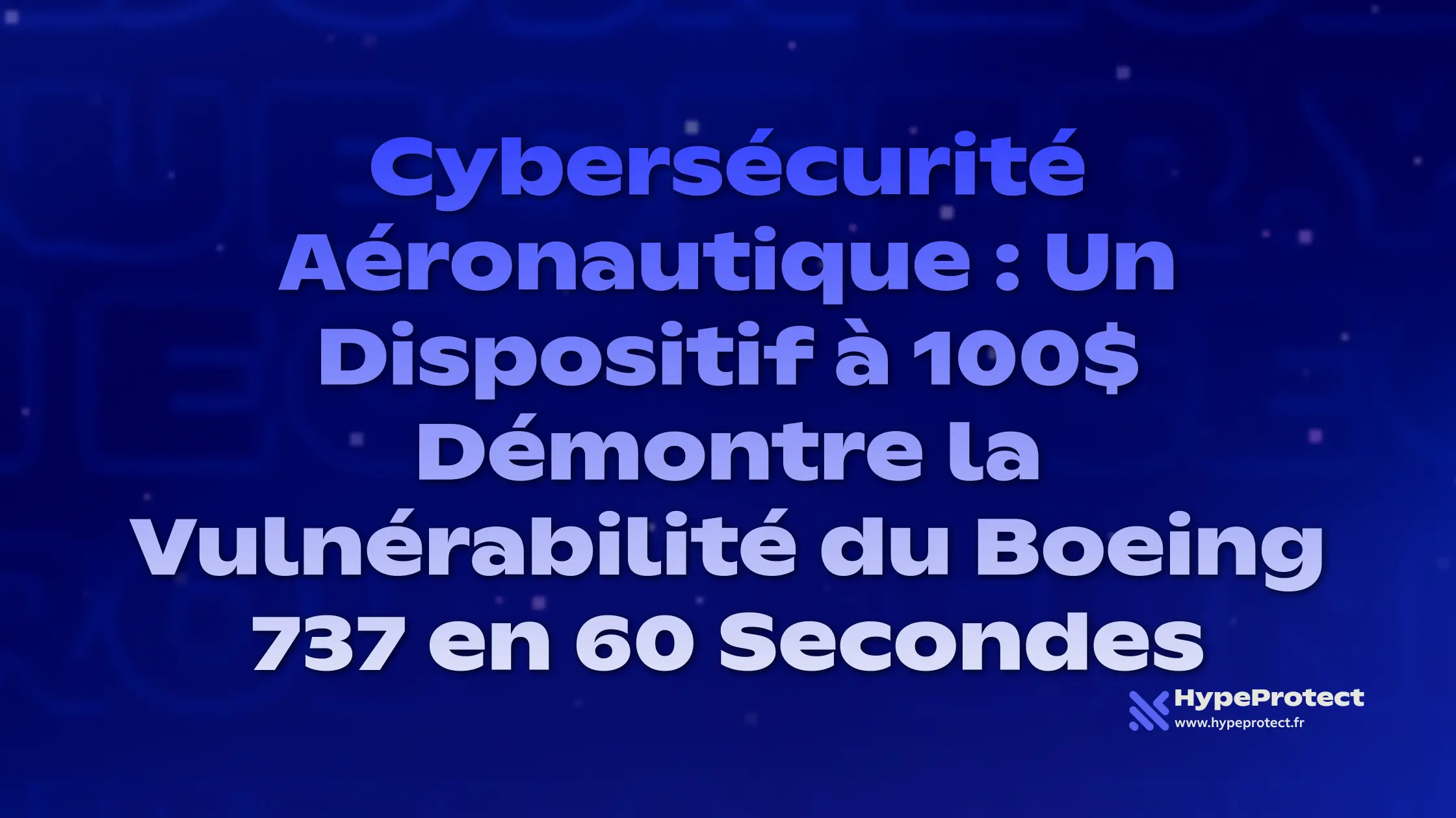 Cybersécurité Aéronautique : Un Dispositif à 100$ Démontre la Vulnérabilité du Boeing 737 en 60 Secondes